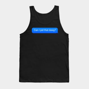 Can i pet that dawg? Tank Top